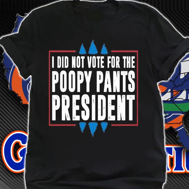 I Did Not Vote For The Poopy Pants President Shit T-Shirt t-shirt shirt