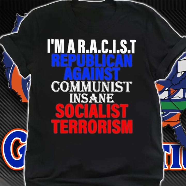 I'm Aracist Republican Against Communist Insane Socialist Terrorism Shirt t-shirt