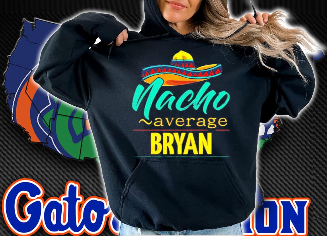 Nacho Average Bryan Gift Funny Cinco De Mayo Sombrero T-Shirt t-shirt hoodie