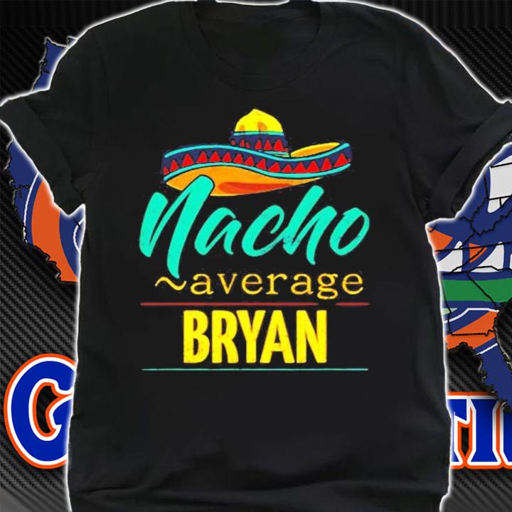 Nacho Average Bryan Gift Funny Cinco De Mayo Sombrero T-Shirt t-shirt shirt