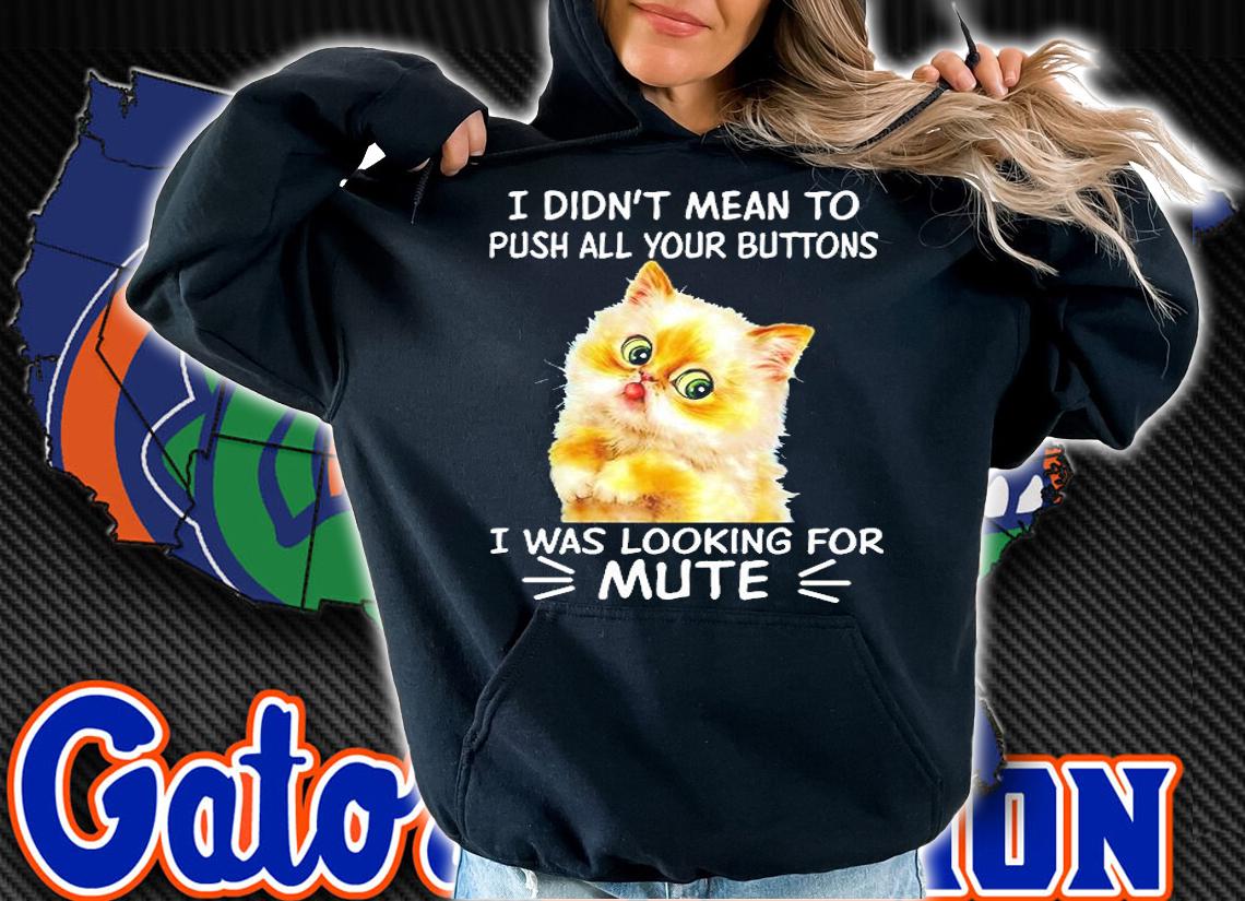 Cat I Didn't Mean To Push All Your Buttons I Was Looking For Mute T-Shirt t-shirt hoodie
