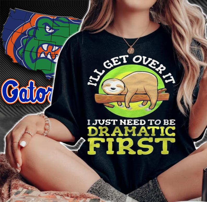 Ill Get Over It Just Got Be Dramatic First Sloth Shirt t-shirt