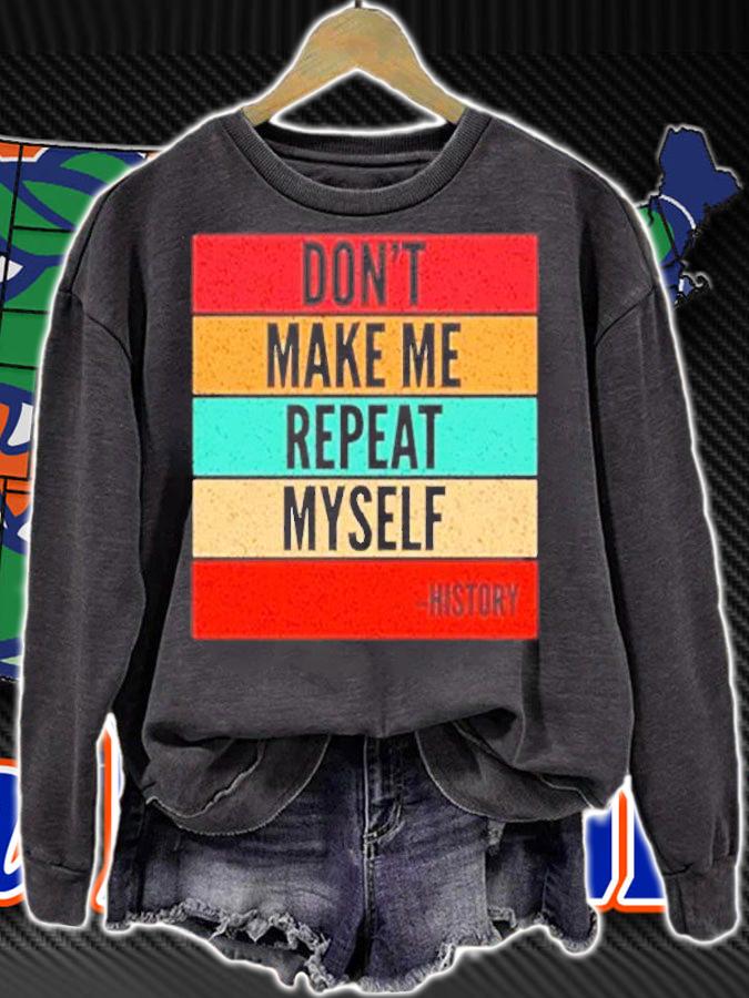 Don't Make Me Repeat Myself History T-Shirt t-shirt sweatshirt