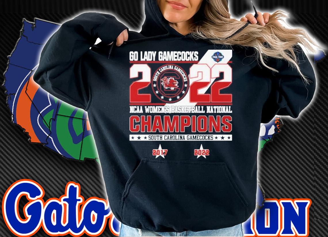 South Carolina Gamecocks Go Lady Gamecocks 2022 NCAA Womens Basketball National Champions 2017-2022 Shirt t-shirt hoodie