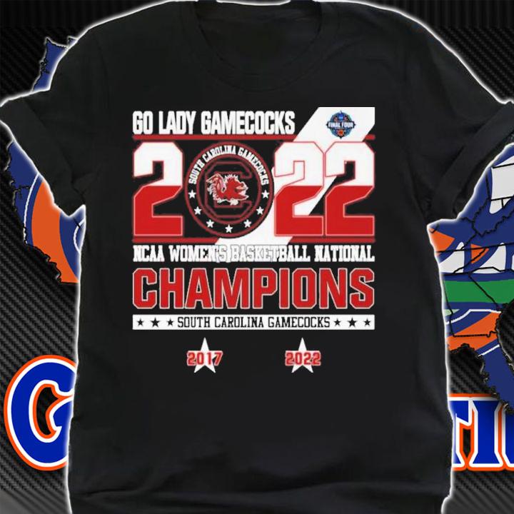 South Carolina Gamecocks Go Lady Gamecocks 2022 NCAA Womens Basketball National Champions 2017-2022 Shirt t-shirt shirt
