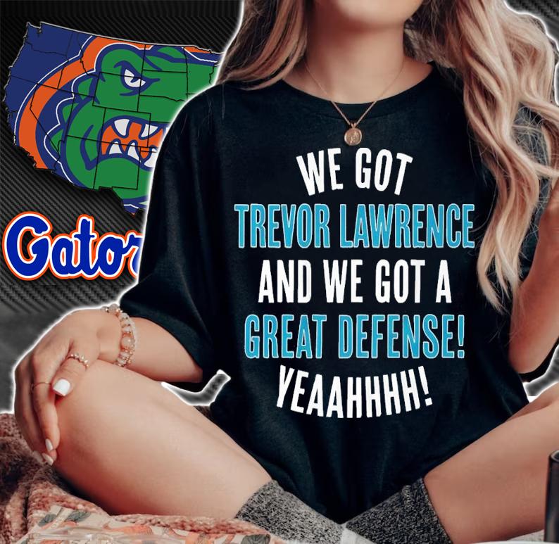 We Got Trevor Lawrence And We Got A Great Defense Shirt t-shirt woman shirt