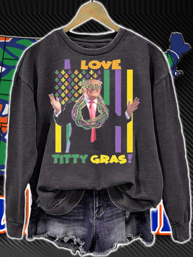 I Love Titty Gras Gift Funny Trump Mardi Gras T-Shirt t-shirt sweatshirt