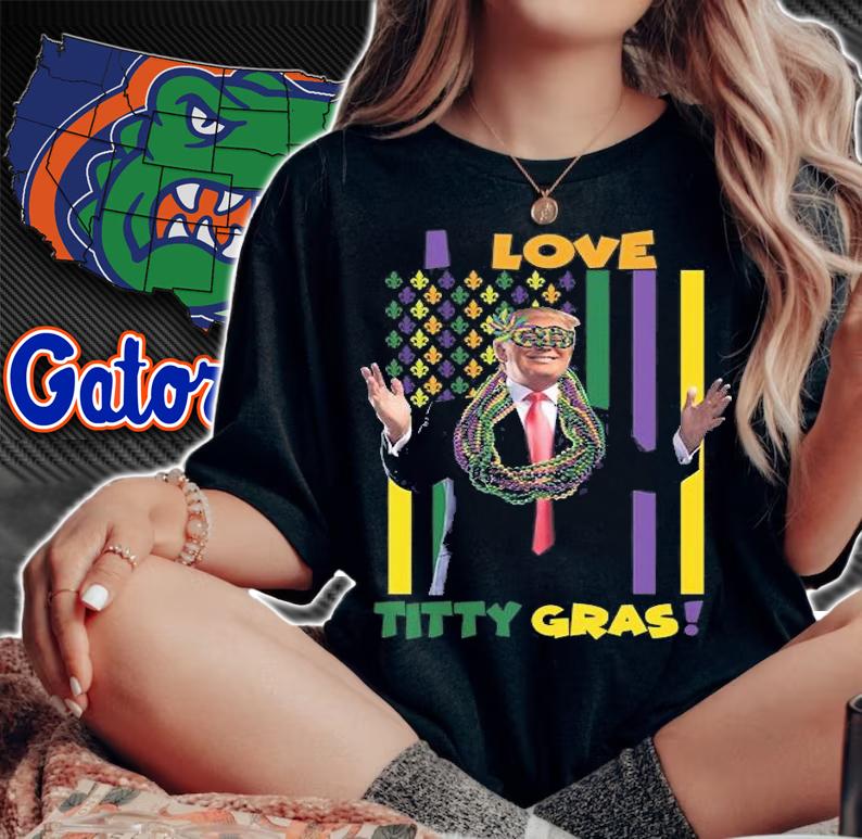 I Love Titty Gras Gift Funny Trump Mardi Gras T-Shirt t-shirt woman shirt