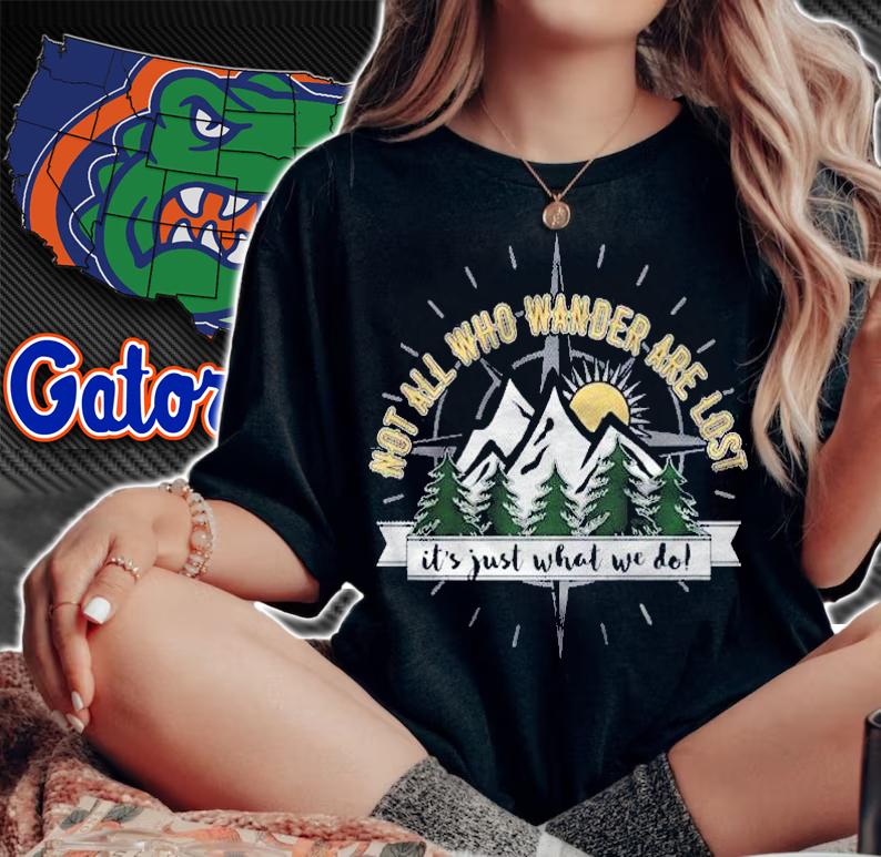 Not All Who Wander Are Lost Its Just What We Do! Shirt t-shirt woman shirt