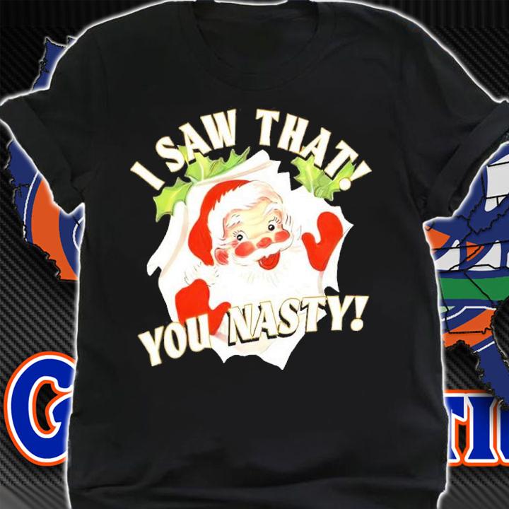 Santa Claus I Saw That You Nasty Christmas Shirt t-shirt shirt
