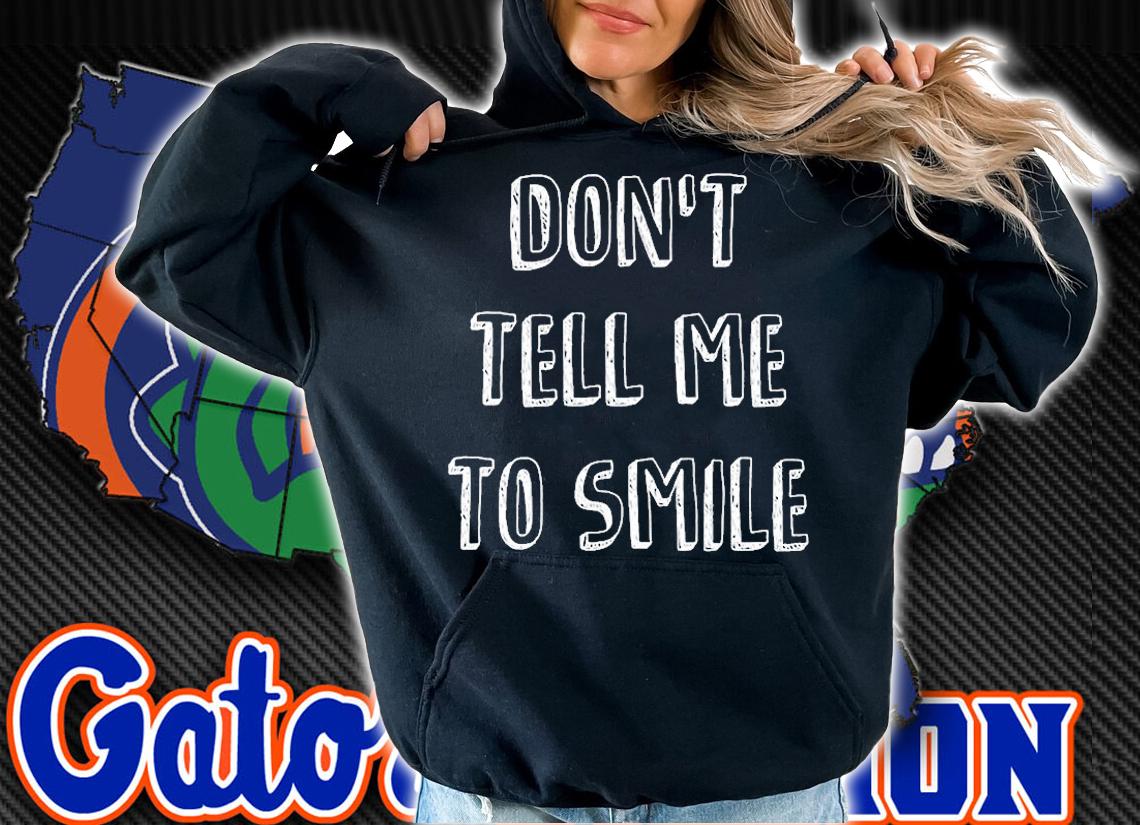 Dont Tell Me To Smile T-Shirt t-shirt hoodie