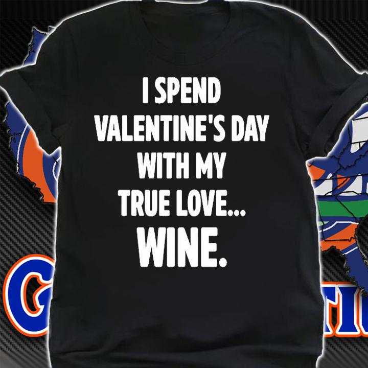 I Spend Valentines Day With My True Love Wine T-Shirt t-shirt