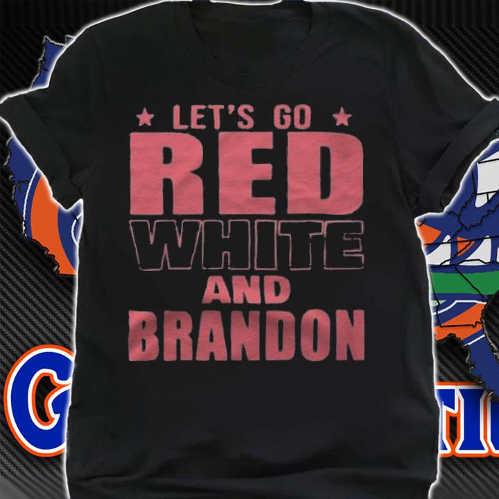 Let's Go Red White And Brandon T-Shirt t-shirt