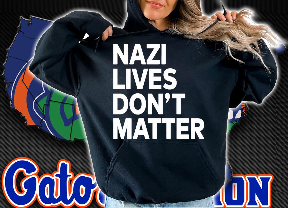 Nazi Lives Dont Matter T-Shirt t-shirt hoodie