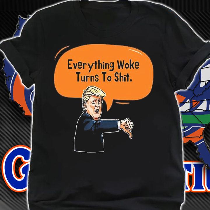 Trump Everything Woke Turns To Shit Trump Dislike T-Shirt t-shirt