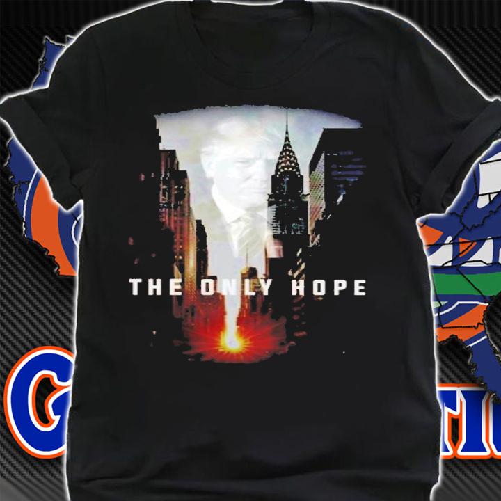 Donald Trump The Only Hope Shirt t-shirt shirt