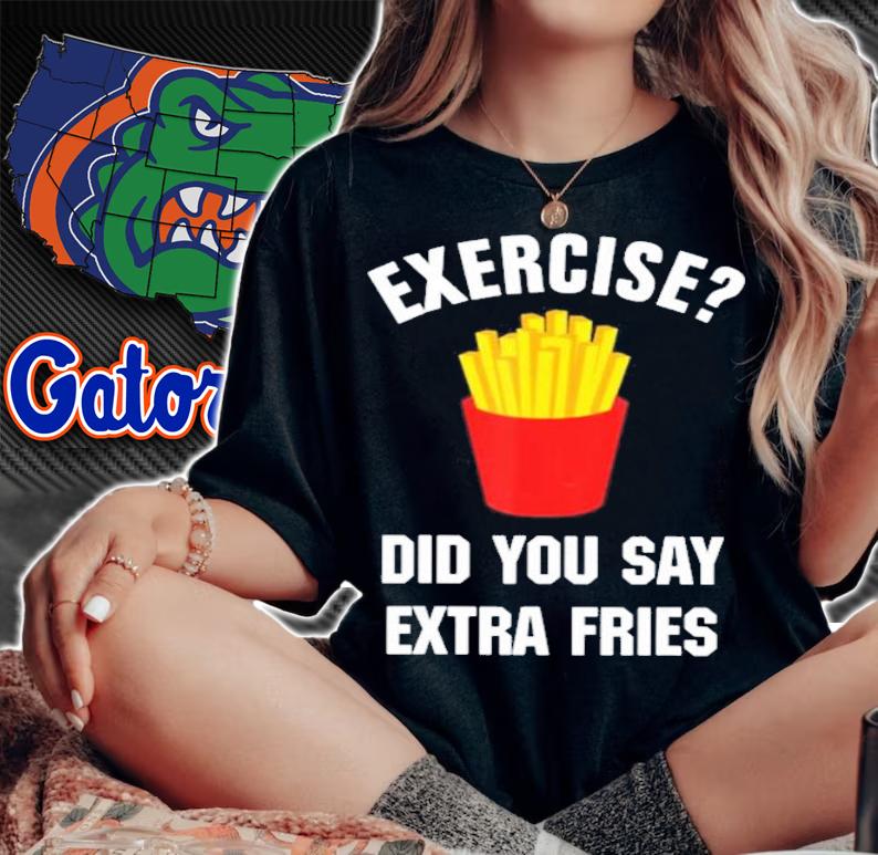 Exercise Did You Say Extra Fries Shirt t-shirt woman shirt