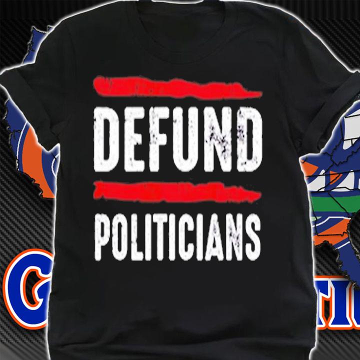 Defund Politicians Lawmakers Government Activist Protest T-Shirt