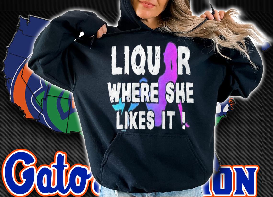 Funny liquor where she likes it T-shirt