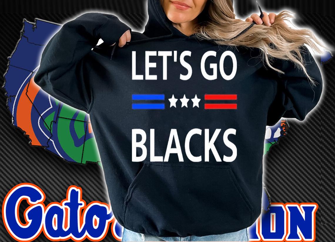 Lets Go Blacks Shirt hoodie