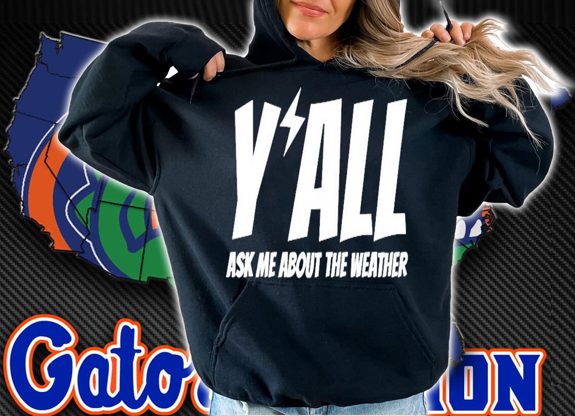 Y'all Ask Me About The Weather T-Shirt hoodie