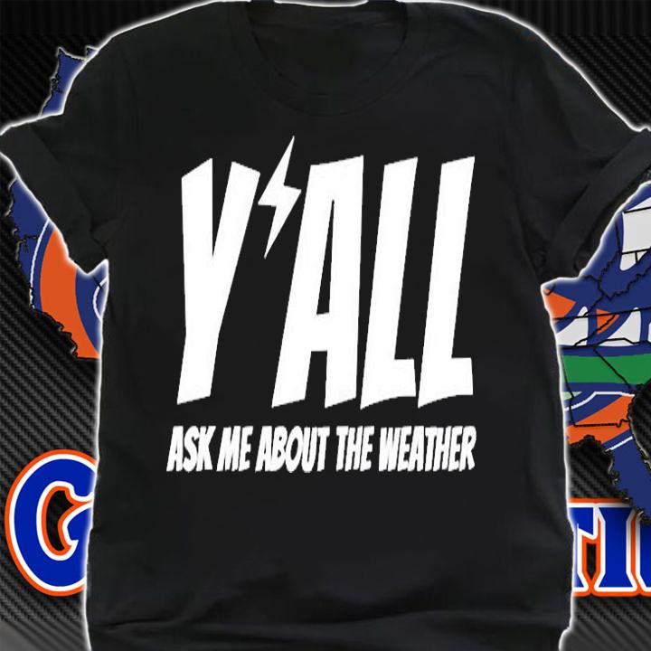 Y'all Ask Me About The Weather T-Shirt shirt