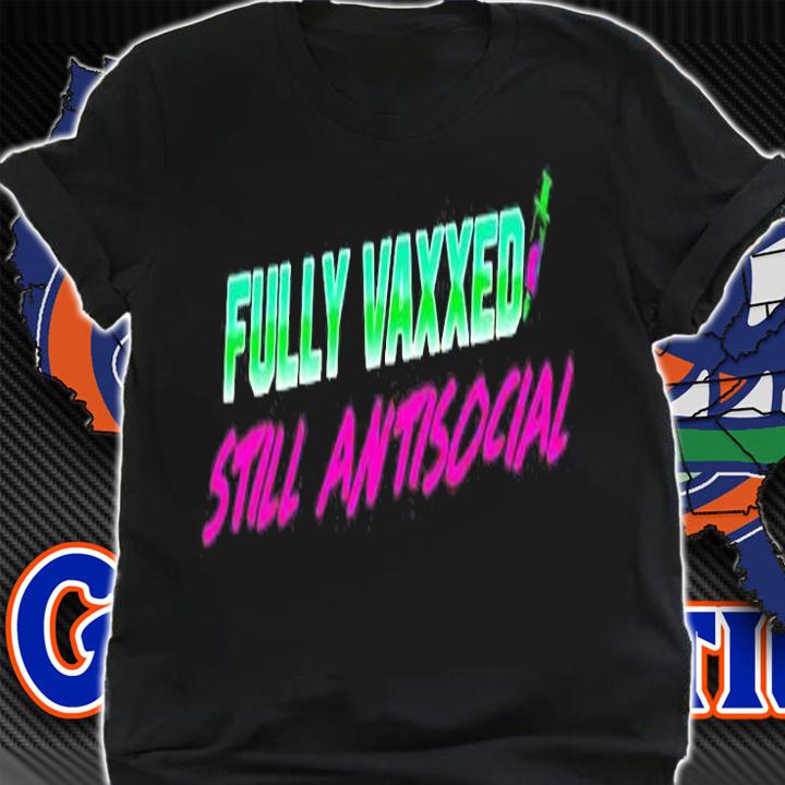 Fully Vaxxed Still Antisocial T-Shirt shirt