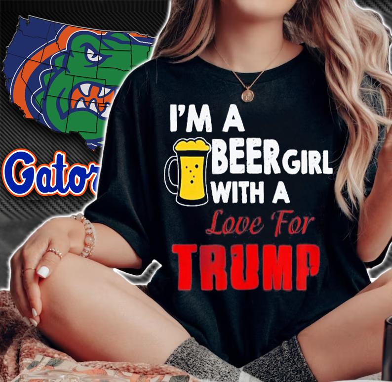 I'm A Beer Girl With A Love For Trump T-Shirt woman shirt