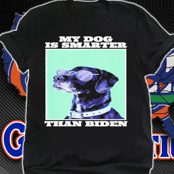 My Dog Is Smarter Than Your President Biden Anti Joe Biden Shirt