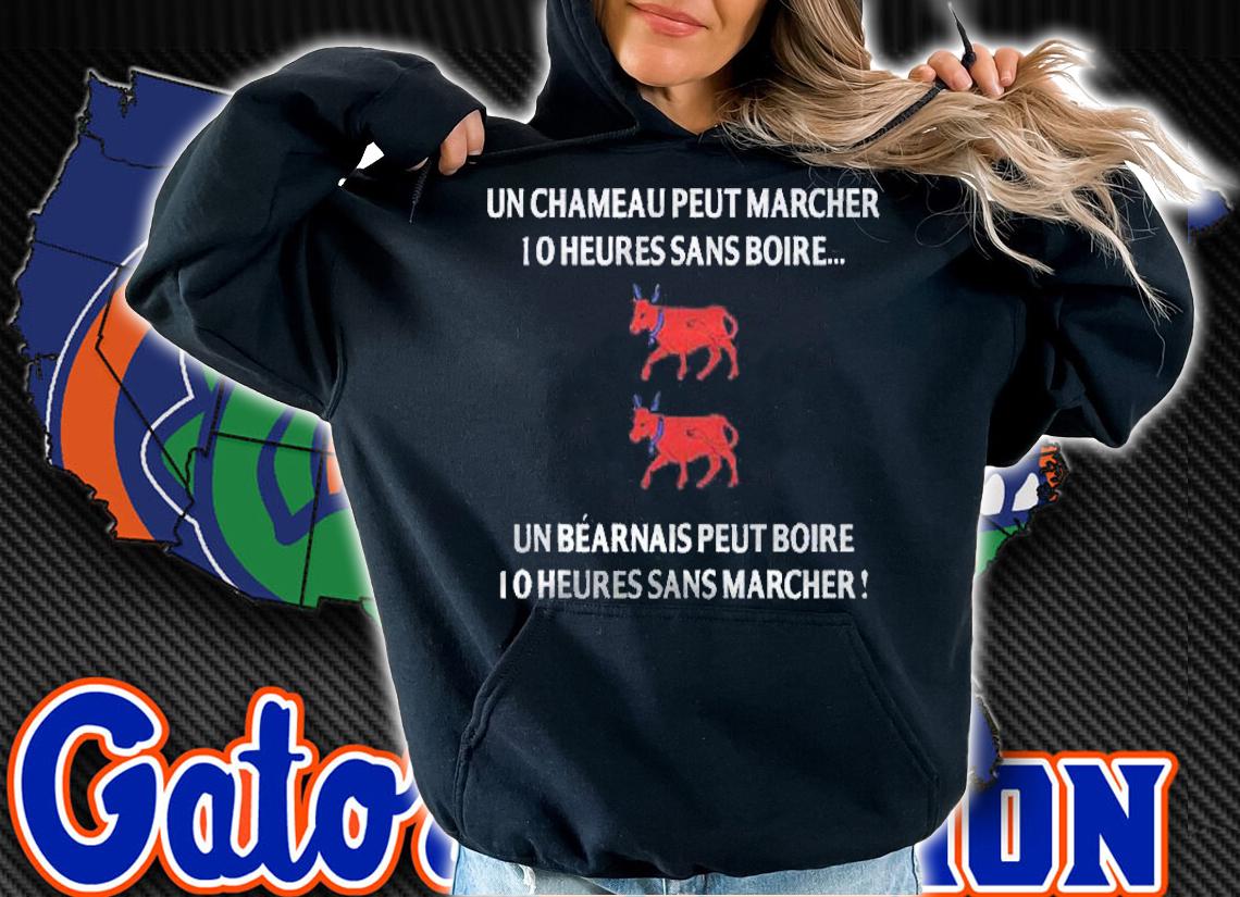 Un Chameau Peut Marcher 10 Heures Sans Boire Un Bearnais Peut Boire 10 Heures Sans Marcher Shirt hoodie