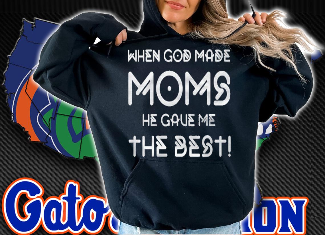 When god made moms he gave me the best shirt