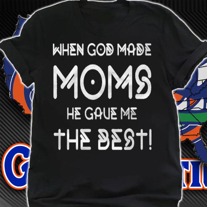 When god made moms he gave me the best shirt