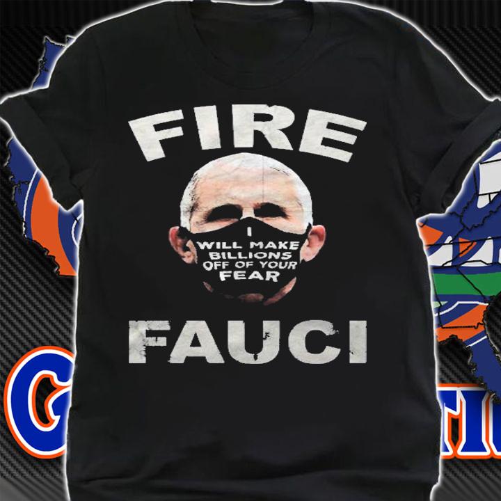 Fire Fauci Will Make Billions Off Of Your Fear Shirt shirt