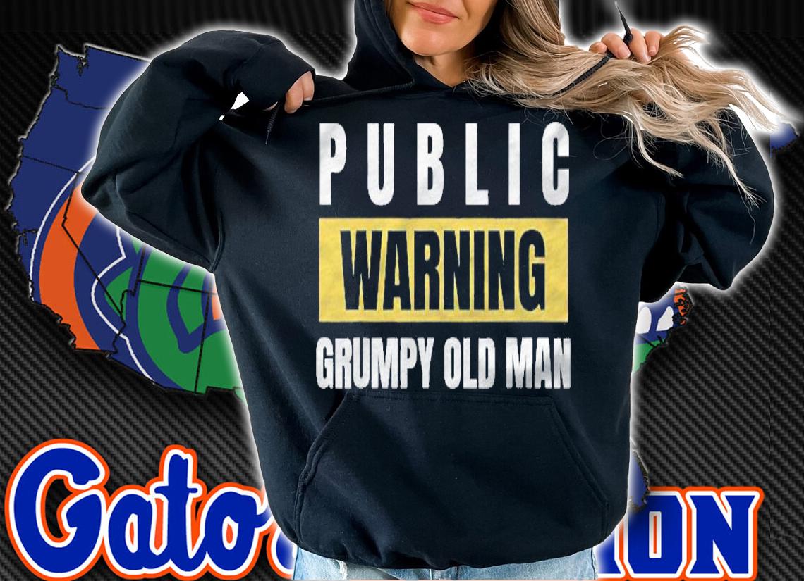 Joke Public Warning Grumpy Old Man Gag Idea Shirt hoodie