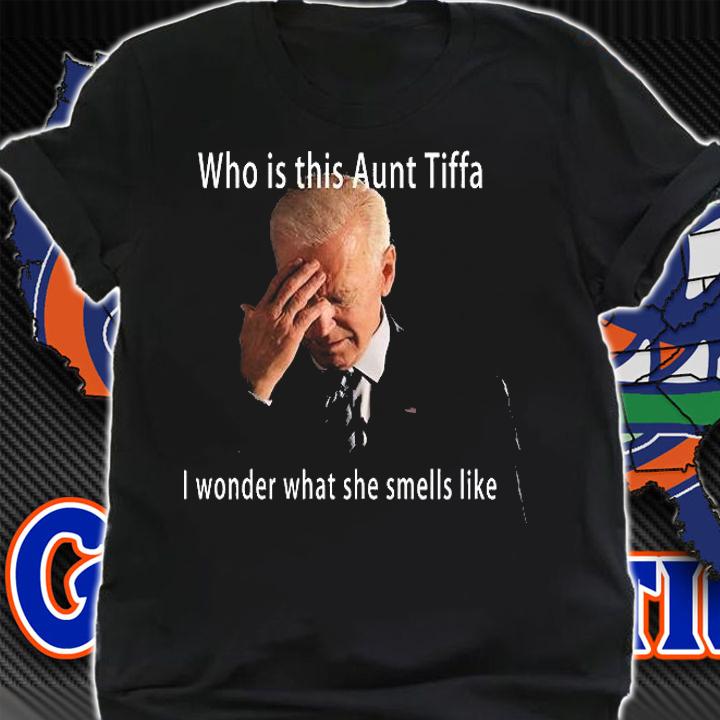 Who Is This Aunt Tiffa I Wonder What She Smells Like Joe Biden T-Shirt shirt