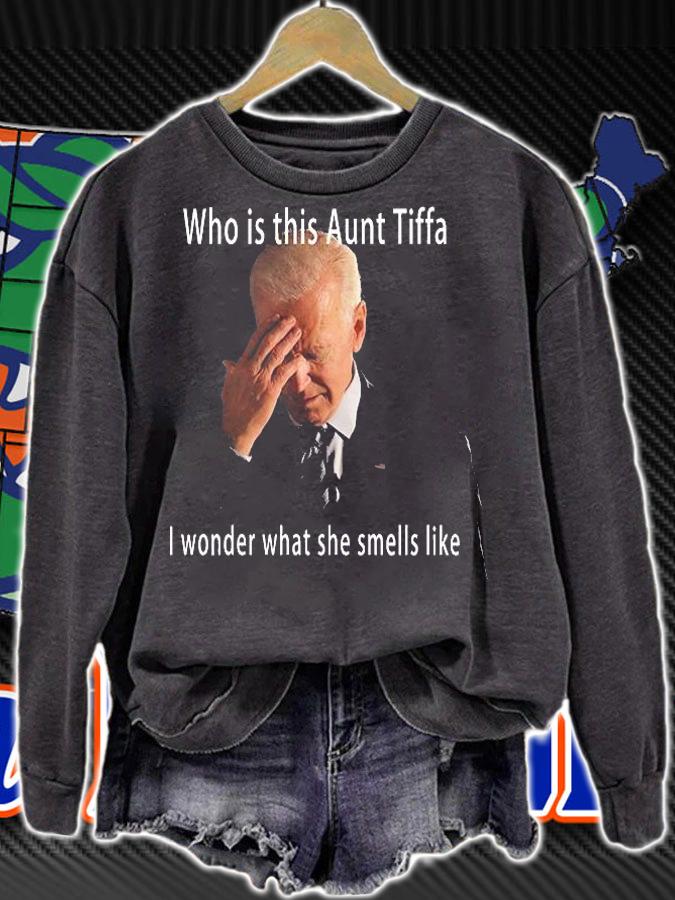Who Is This Aunt Tiffa I Wonder What She Smells Like Joe Biden T-Shirt sweatshirt