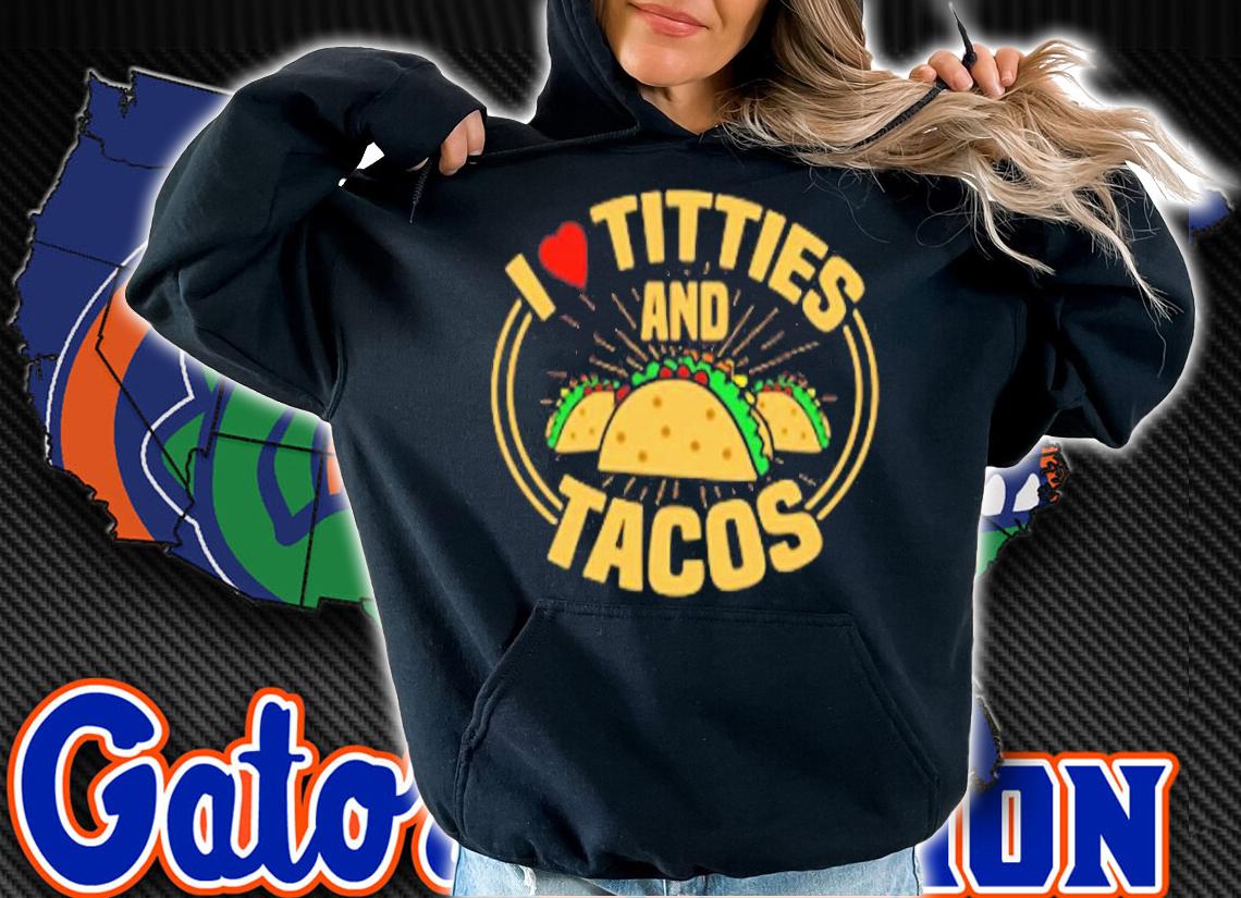 I Love Titties And Tacos T-Shirt hoodie