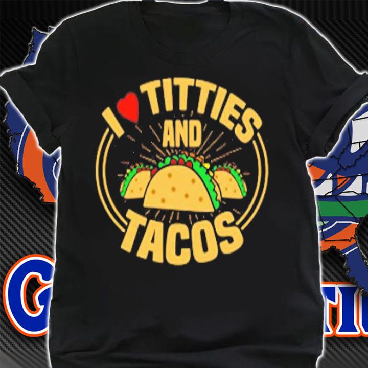 I Love Titties And Tacos T-Shirt shirt