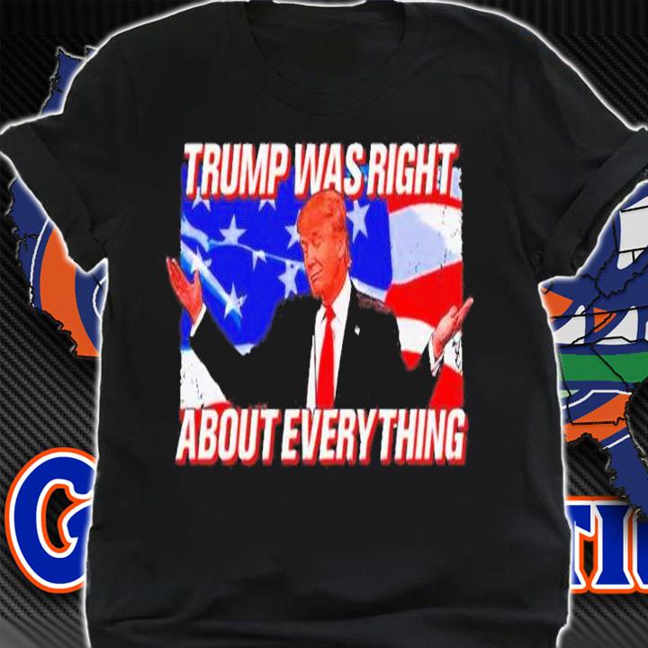 Trump was right about everything 2022 American flag shirt