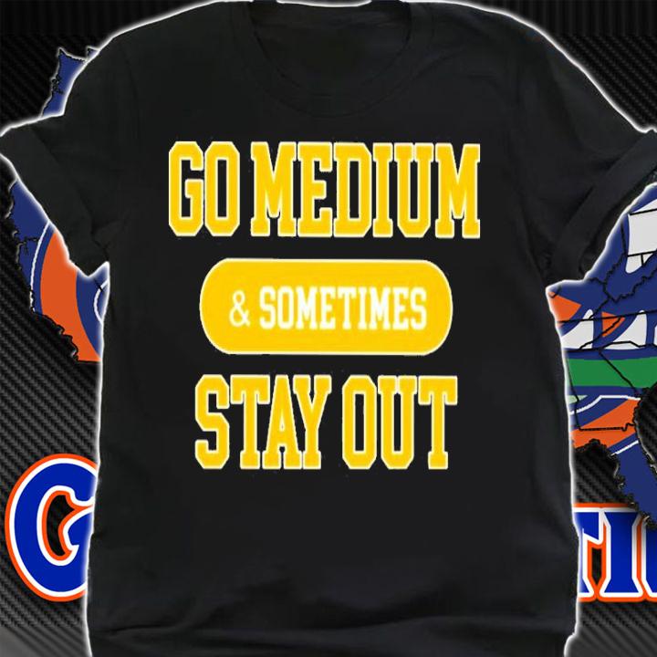 Go medium sometimes stay out shirt