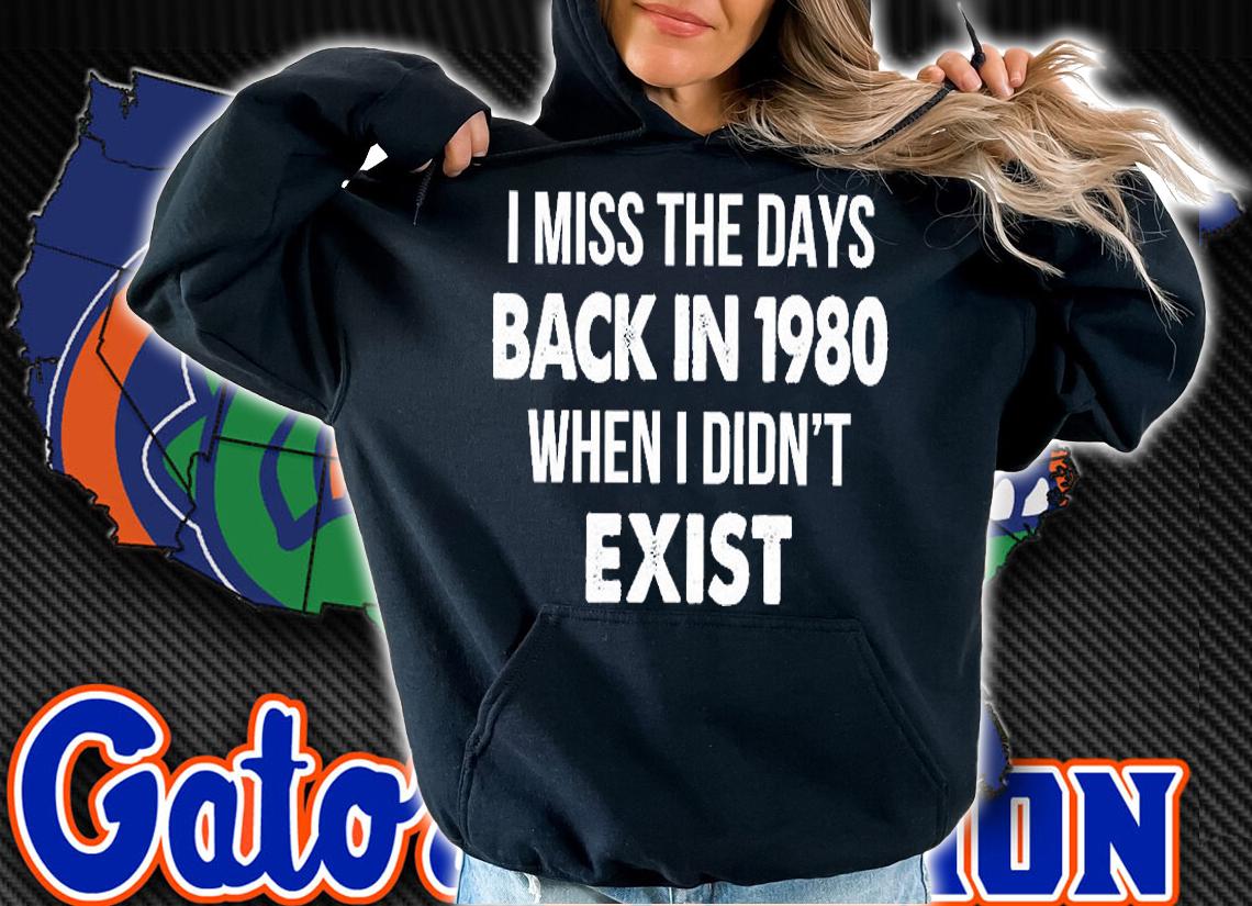 I Miss The Days Back In 1980 When I Didn't Exist T-Shirt