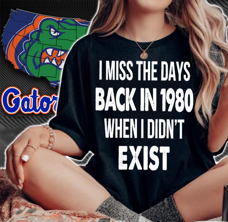 I Miss The Days Back In 1980 When I Didn't Exist T-Shirt