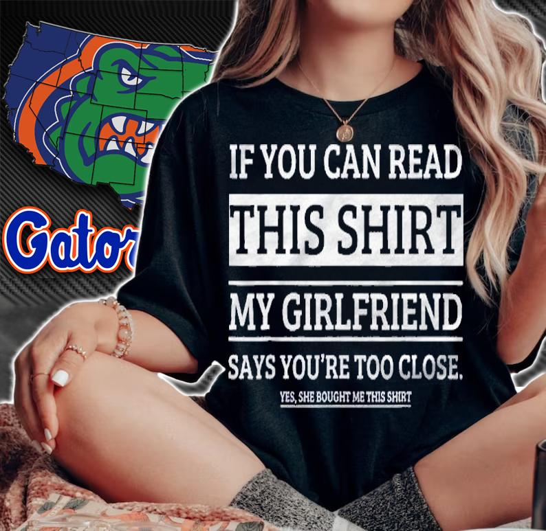 If You Can Read This Shirt My Girlfriend Says Your Too Close Shirt woman shirt