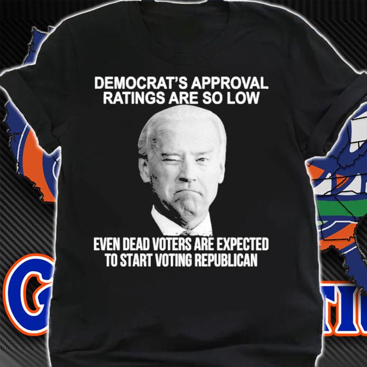 Joe Biden Democrat's Approval Ratings Are So Low Even Dead Voters Are Expected Shirt