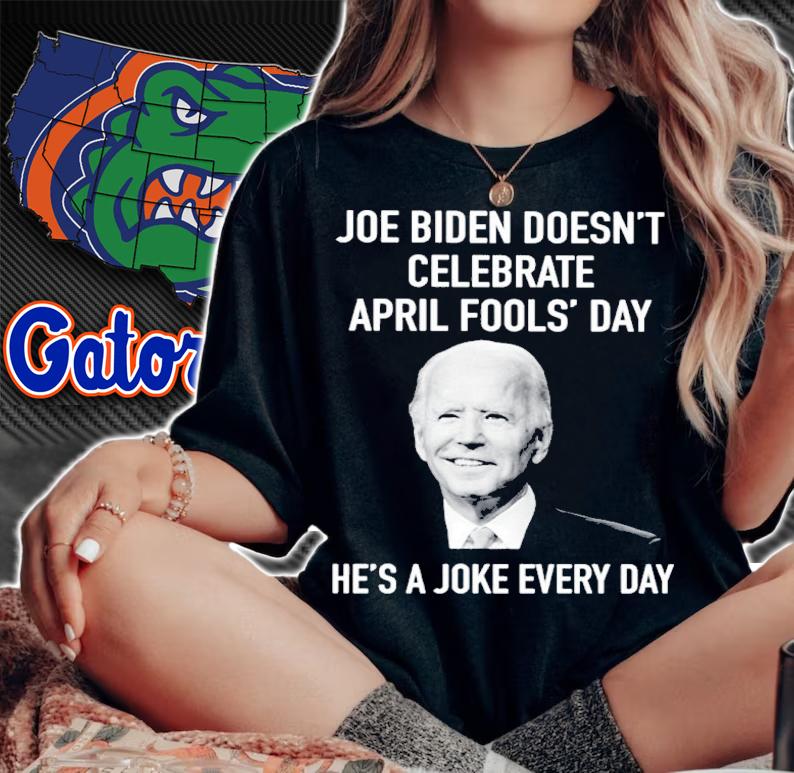 Joe Biden Doesn't Celebrate April Fools' Day He's A Joke Every Day Shirt woman shirt