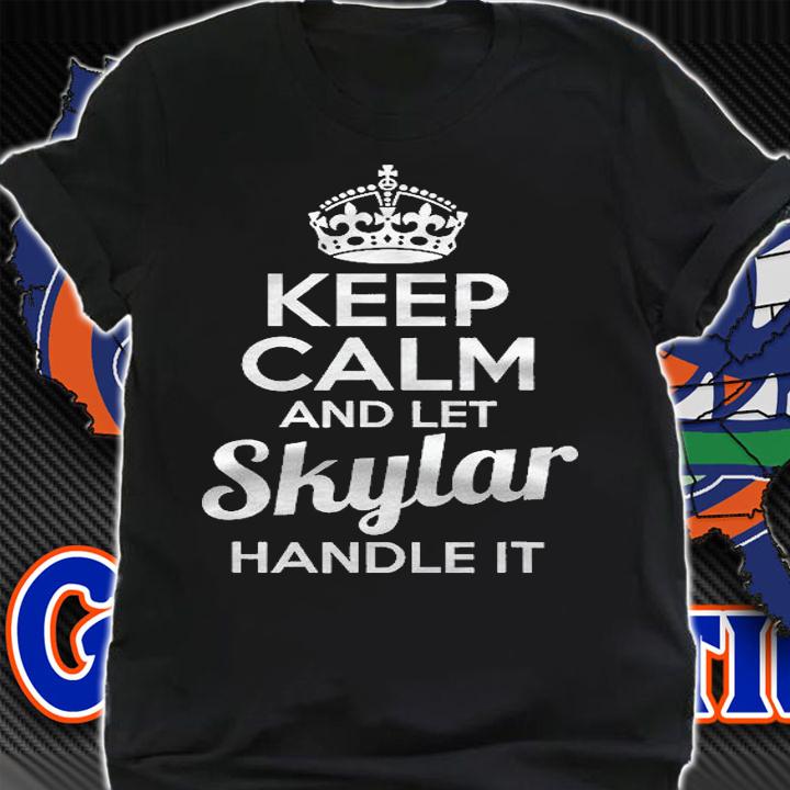Skylar Keep Calm And Let Skylar Handle It Shirt