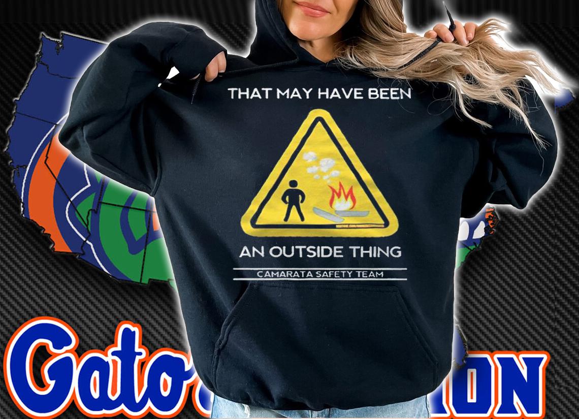 That may have been an outside thing camarata safety team T-shirt hoodie