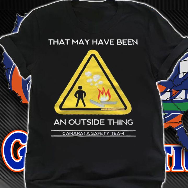That may have been an outside thing camarata safety team T-shirt shirt