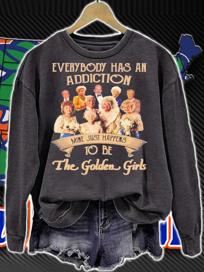 Everybody Has An Addiction Mine Just Happens To Be The Golden Girls Shirt sweatshirt
