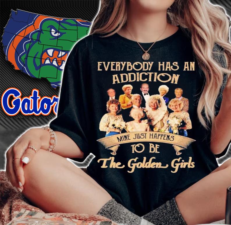 Everybody Has An Addiction Mine Just Happens To Be The Golden Girls Shirt woman shirt
